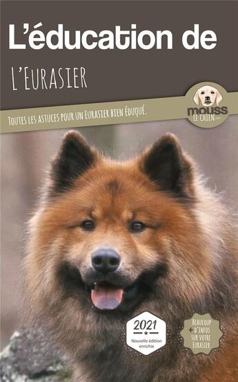 Couverture du livre « L'éducation de l'Eurasier : toutes les astuces pour un Eurasier bien éduqué » de Mouss Le Chien aux éditions Carre Mova