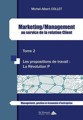 Couverture du livre « Marketing/management au service de la relation client t.2 ; les propositions de travail : la Révolution P » de Michel-Albert Collet aux éditions Saint Honore Editions