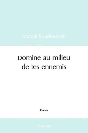 Couverture du livre « Domine au milieu de tes ennemis » de Koudouovoh Marcel aux éditions Edilivre