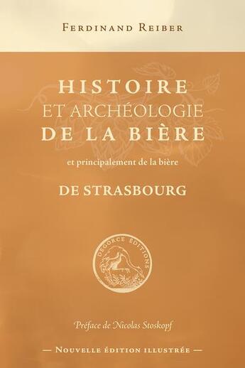 Couverture du livre « Histoire et archéologie de la bière et particulièrement de la bière de Strasbourg » de Ferdinand Reiber aux éditions Degorce