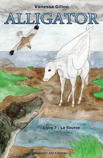 Couverture du livre « Alligator t.4 : livre 7 ; la source » de Vanessa Gillon aux éditions Quarter Aile Editions