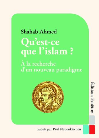 Couverture du livre « Qu'est-ce que lislam ? À la recherche d'un nouveau paradigme » de Shahab Ahmed aux éditions Editions Fenetres