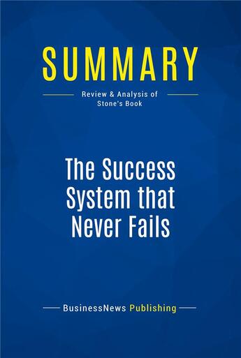 Couverture du livre « Summary: The Success System that Never Fails (review and analysis of Stone's Book) » de  aux éditions Business Book Summaries