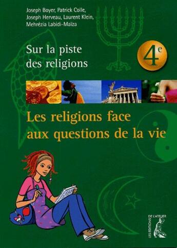 Couverture du livre « Les religions face aux grandes questions de la vie ; 4ème » de Joseph Boyer et Patrick Colle et Joseph Herveau et Laurent Klein et Mehrezia Labidi-Maiza aux éditions Editions De L'atelier