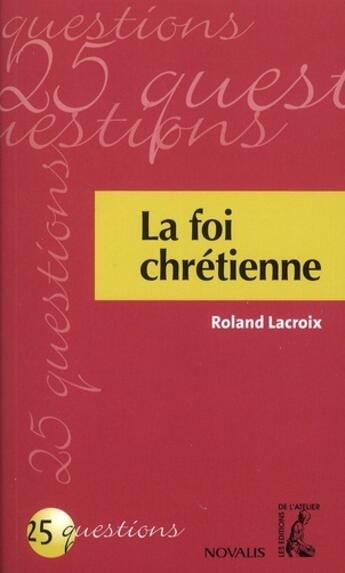 Couverture du livre « 25 questions sur la foi chrétienne » de Roland Lacroix aux éditions Editions De L'atelier