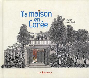 Couverture du livre « Ma maison en Corée » de Yun-Deok Kwon aux éditions Le Sorbier