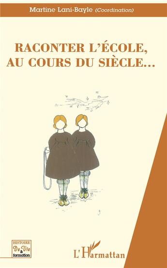 Couverture du livre « RACONTER L'ECOLE, AU COURS DU SIECLE » de Martine Lani-Bayle aux éditions L'harmattan