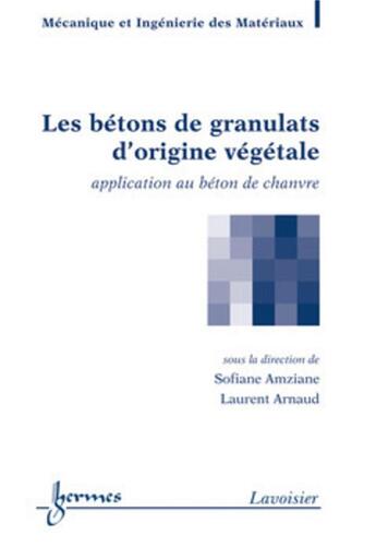 Couverture du livre « Les bétons de granulats d'origine végétale » de Sofiane Amziane et Laurent Arnaud aux éditions Hermes Science Publications