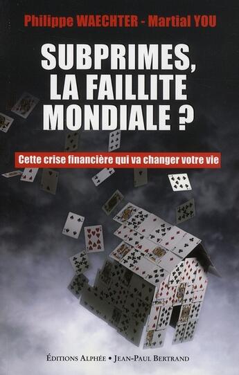 Couverture du livre « Subprimes, la faillite mondiale ? cette crise financière qui va changer votre vie » de Martial You et Philippe Waechter aux éditions Alphee.jean-paul Bertrand