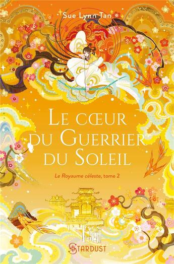 Couverture du livre « Le royaume céleste Tome 2 : Le coeur du guerrier du soleil » de Sue-Lynn Tan aux éditions Stardust