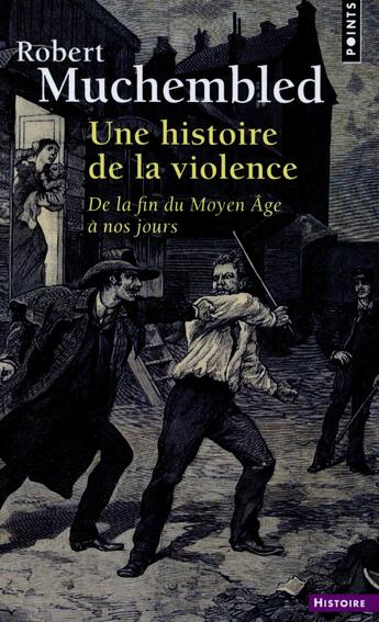 Couverture du livre « Une histoire de la violence ; de la fin du Moyen Âge à nos jours » de Robert Muchembled aux éditions Points