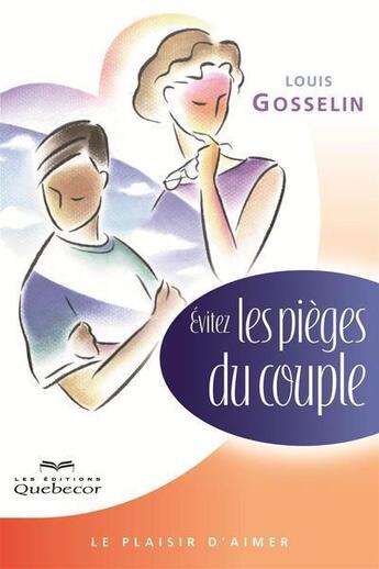 Couverture du livre « Evitez les pieges du couple: le plaisir d'aimer » de Louis Gosselin aux éditions Les Éditions Québec-livres