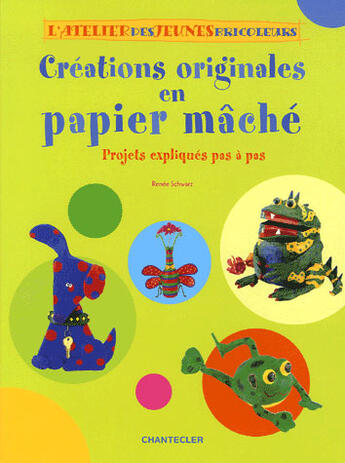 Couverture du livre « L'Atelier Des Jeunes Bricoleurs - Creat. Orig. Papier Mache » de Renee Schwarz aux éditions Chantecler