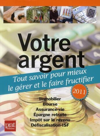 Couverture du livre « Votre argent ; pour mieux gérer, placer, faire fructifier... (édition 2011) » de  aux éditions Prat