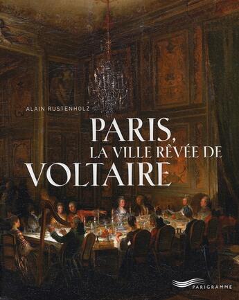 Couverture du livre « Paris la ville revee de voltaire » de Alain Rustenholz aux éditions Parigramme