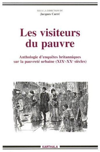 Couverture du livre « Les visiteurs du pauvre ; anthologie d'enquêtes britanniques sur la pauvreté urbaine (XIXe-XXe siècles) » de Jacques Carre aux éditions Karthala