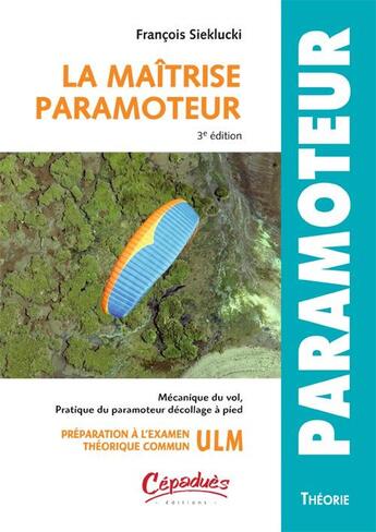 Couverture du livre « La maîtrise du paramoteur (3e édition) » de Francois Sieklucki aux éditions Cepadues