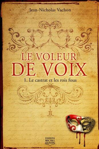 Couverture du livre « Le voleur de voix t.1 ; le castrat et les rois fous » de Jean-Nicholas Vachon aux éditions Michel Quintin