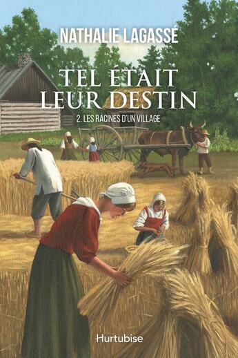 Couverture du livre « Tel était leur destin Tome 2 : les racines d'un village » de Nathalie Lagasse aux éditions Editions Hurtubise