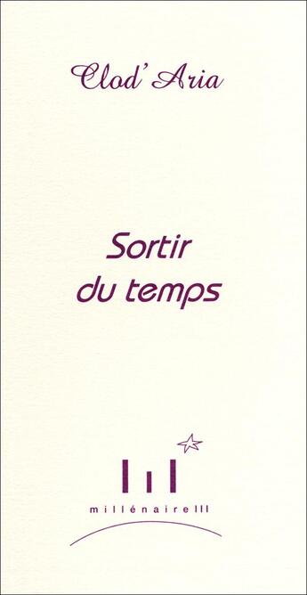 Couverture du livre « Sortir du temps » de Clod'Aria aux éditions Millenaire Iii