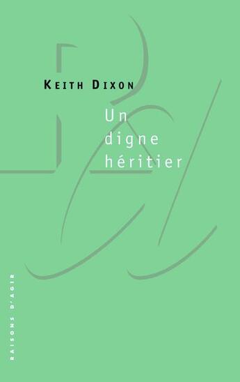 Couverture du livre « Un digne héritier ; Blair et le thatchérisme » de Keith Dixon aux éditions Raisons D'agir