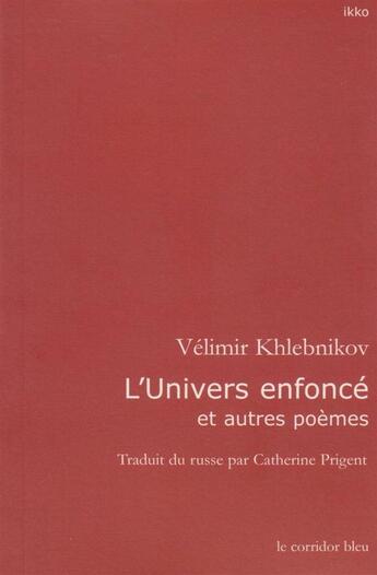 Couverture du livre « L'univers enfonce - et autres poemes » de Hlebnikov Velimir aux éditions Le Corridor Bleu