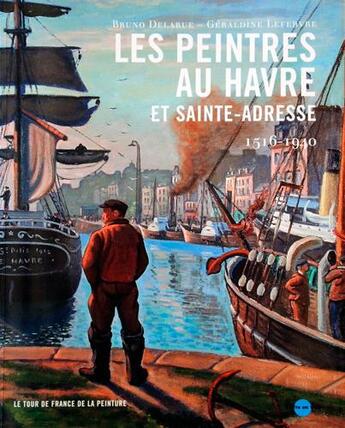 Couverture du livre « Les peintres au Havre et sainte-adresse 1516-1940 » de G.Lefebvre B.Delarue aux éditions Terre En Vue