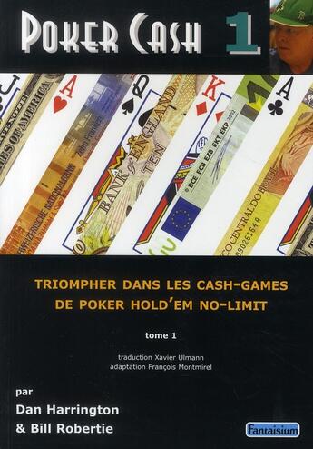 Couverture du livre « Poker cash t.1 ; triompher dans les cash-games, de poker hold'em no-limit » de Dan Harrington et Bill Robertie aux éditions Fantaisium