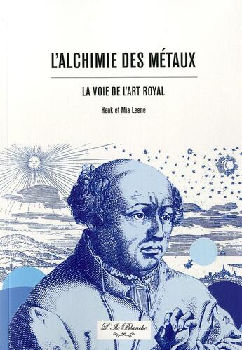 Couverture du livre « L'alchimie des métaux ; la voie de l'art royal » de Mia Leene et Henk Leene aux éditions L'ile Blanche