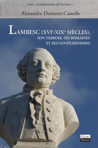 Couverture du livre « Lambesc (XVIe  XIXe siècles) ; son terroir, ses domaines et ses gentilshommes » de Alexandre Dumont-Castells aux éditions Jean-marie Desbois - Geneprove