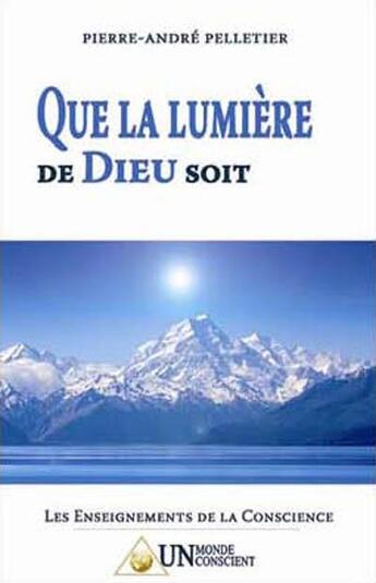 Couverture du livre « Que la lumière de Dieu soit » de Pierre-Andre Pelletier aux éditions Un Monde Conscient