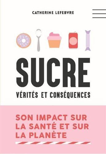 Couverture du livre « Sucre. verites et consequences. nouvelle edition » de Catherine Lefebvre aux éditions Edito Editions