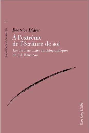 Couverture du livre « À l'extrême de l'écriture de soi : les derniers textes autobiographiques de J.-J. Rousseau » de Beatrice Didier aux éditions Rosenberg And Sellier