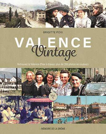 Couverture du livre « Valence Vintage Tome 1 : Le Valence d'hier à travers plus de 280 photos en couleurs » de Brigitte Poix aux éditions Memoire De La Drome