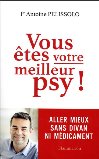 Couverture du livre « Vous êtes votre meilleur psy ! aller mieux sans divan ni médicament » de Antoine Pelissolo aux éditions Flammarion