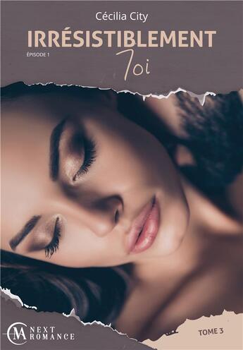 Couverture du livre « Irresistiblement toi - episode 1 - tome 3 » de Cecilia City aux éditions Ma Next Romance