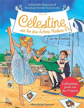 Couverture du livre « Célestine, sur les pas d'Anna Pavlova Tome 6 : la vie d'artiste » de Gwenaele Barussaud et Myrtille Tournefeuille aux éditions Albin Michel