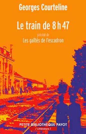 Couverture du livre « Le train de 8h47 ; les gaietés de l'escadron » de Georges Courteline aux éditions Payot