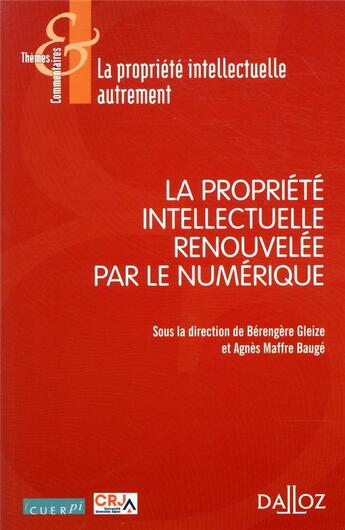 Couverture du livre « La propriété intellectuelle renouvelée par le numérique » de Agnes Maffre-Bauge et Berengere Gleize et Collectif aux éditions Dalloz