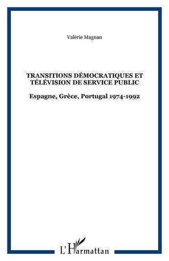 Couverture du livre « Transitions democratiques et television de service public - espagne, grece, portugal 1974-1992 » de Valérie Magnan aux éditions Editions L'harmattan