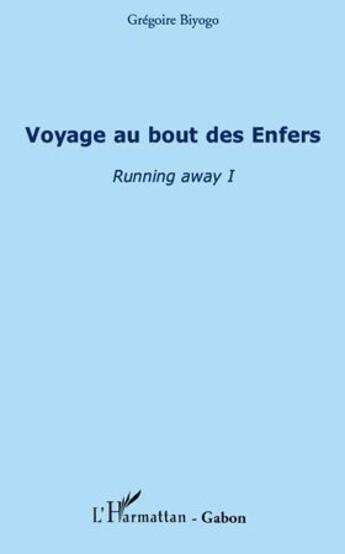 Couverture du livre « Voyage au bout des enfers ; running away t.1 » de Gregoire Biyogo aux éditions L'harmattan