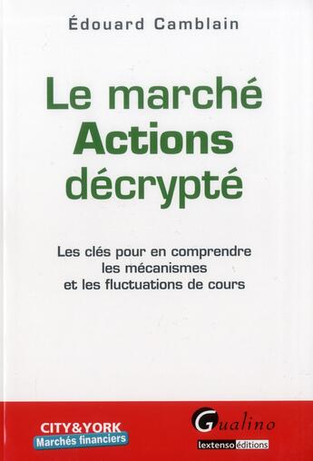 Couverture du livre « Le marché actions décrypté ; les clés pour en comprendre les mécanismes et les fluctuations de cours » de Edouard Camblain aux éditions Gualino