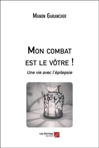 Couverture du livre « Mon combat est le vôtre ! une vie avec l'épilepsie » de Manon Garancher aux éditions Editions Du Net