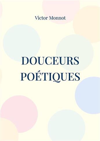 Couverture du livre « Douceurs poétiques » de Victor Monnot aux éditions Books On Demand