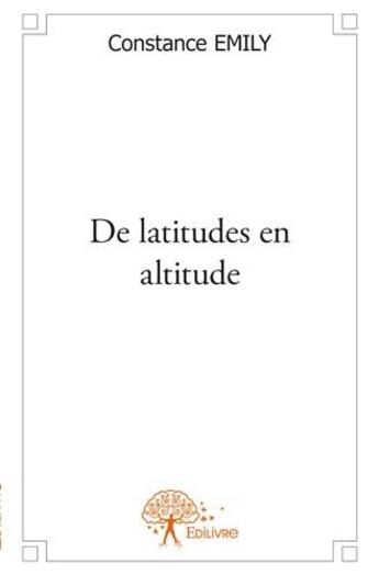 Couverture du livre « De latitudes en altitude » de Constance Emily aux éditions Edilivre