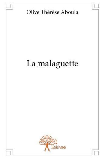 Couverture du livre « La malaguette » de Aboula Olive Therese aux éditions Edilivre