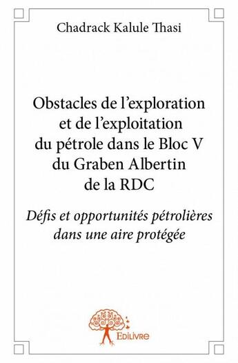 Couverture du livre « Obstacles de l'exploration et de l'exploitation du pétrole dans le bloc V du Graben Albertin de la RDC » de Chadrack Kalule Thas aux éditions Edilivre