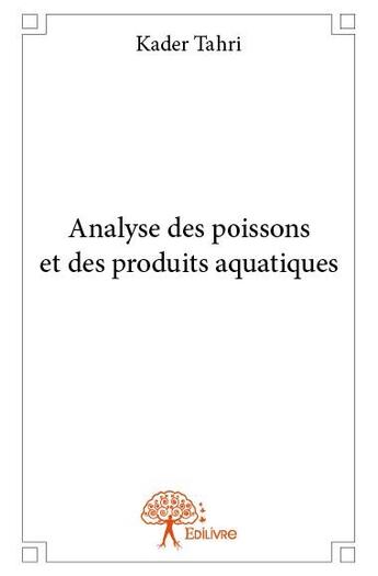 Couverture du livre « Analyse des poissons et des produits aquatiques » de Kader Tahri aux éditions Edilivre