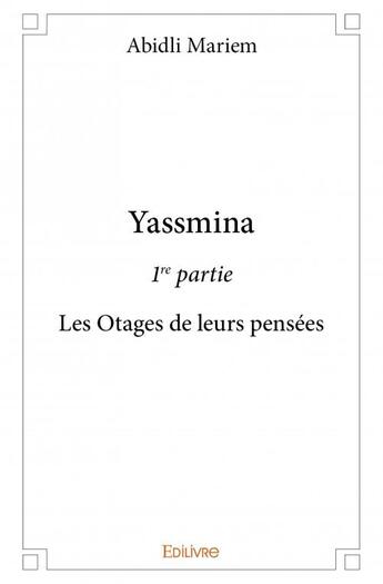 Couverture du livre « Yassmina 1re partie ; les otages de leurs pensées » de Abidli Mariem aux éditions Edilivre