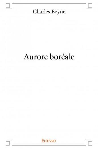 Couverture du livre « Aurore boréale » de Charles Beyne aux éditions Edilivre